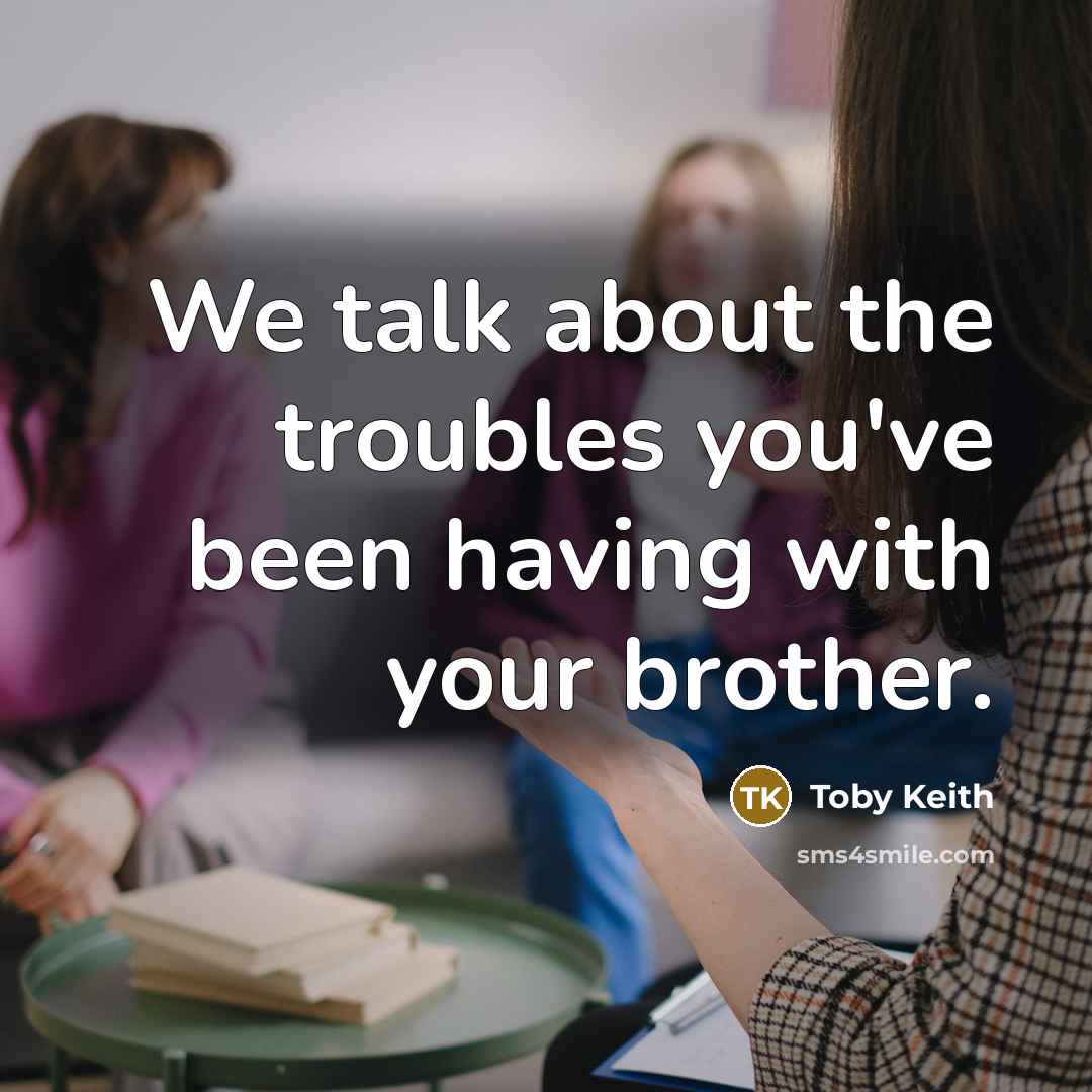 “We talk about the troubles you've been having with your…” quote by Toby Keith