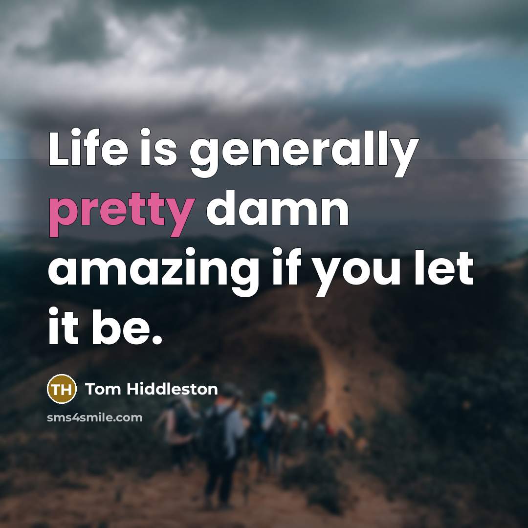 “Life is generally pretty damn amazing if you let it…” quote by Tom Hiddleston
