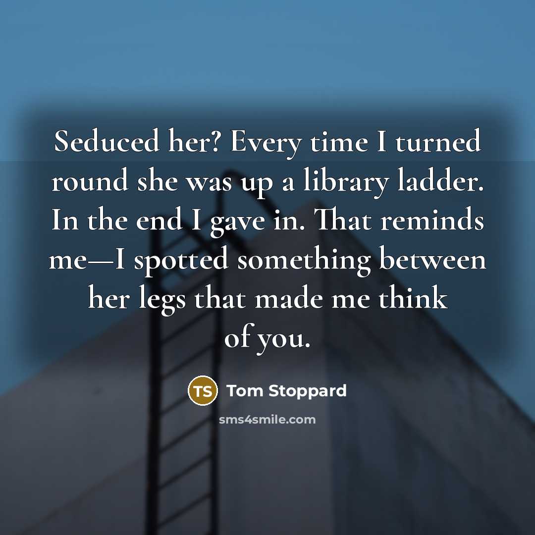 “Seduced her? Every time I turned round she was up…” quote by Tom Stoppard