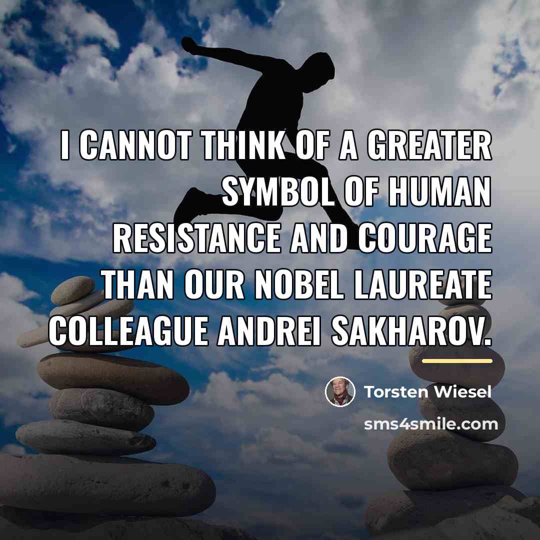 “I cannot think of a greater symbol of human resistance…” quote by Torsten Wiesel