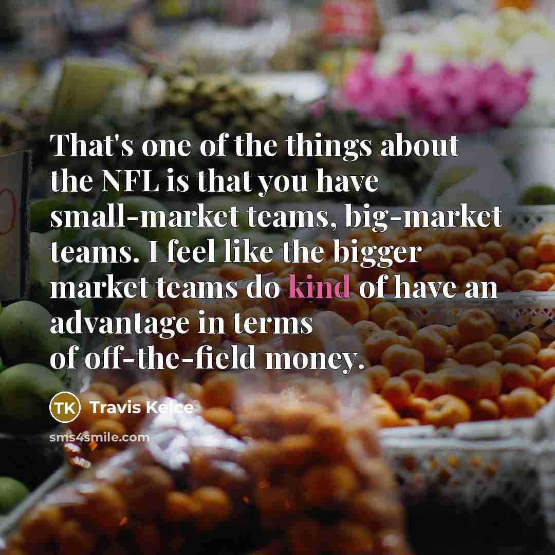 “That's one of the things about the NFL is that…” quote by Travis Kelce
