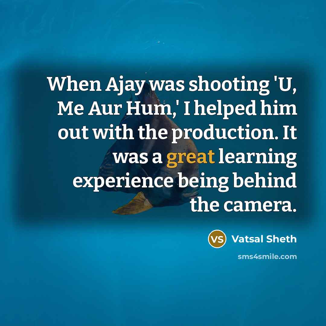 “When Ajay was shooting 'U, Me Aur Hum,' I helped…” quote by Vatsal Sheth