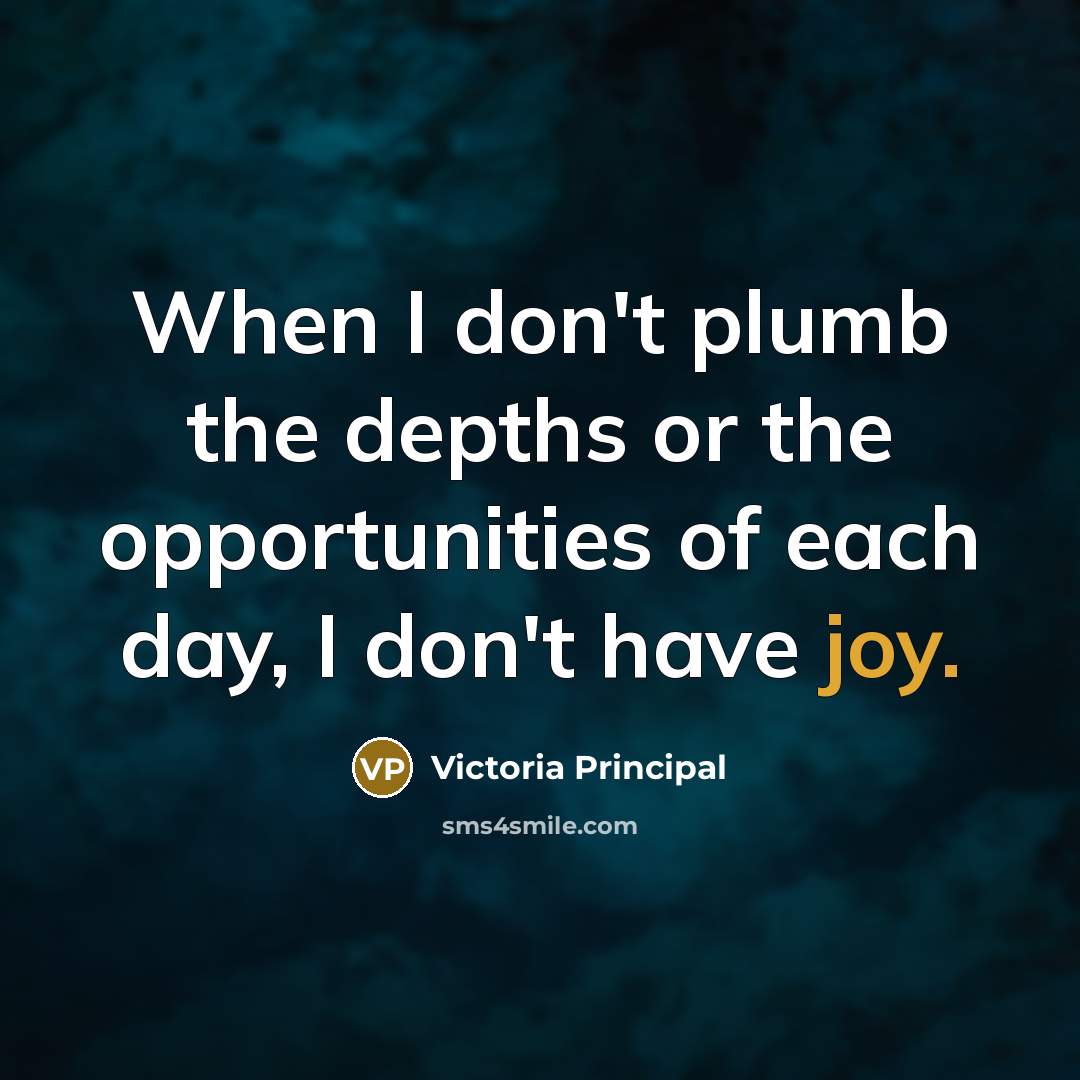 “When I don't plumb the depths or the opportunities of…” quote by Victoria Principal