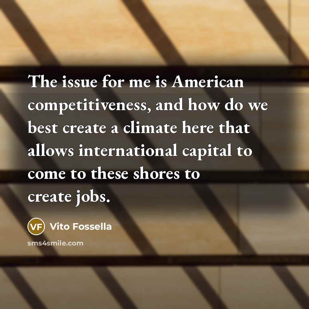 “The issue for me is American competitiveness, and how do…” quote by Vito Fossella