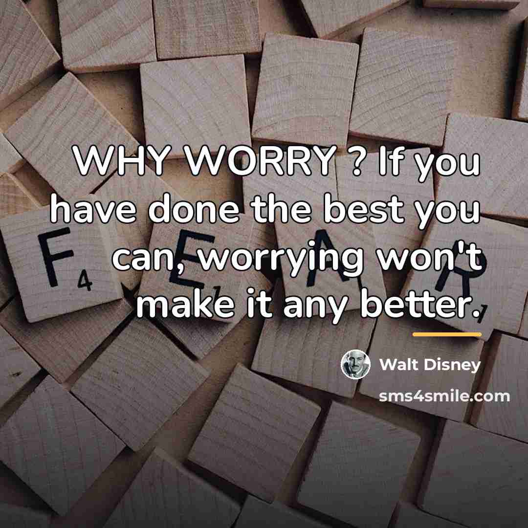 “WHY WORRY ? If you have done the best you…” quote by Walt Disney