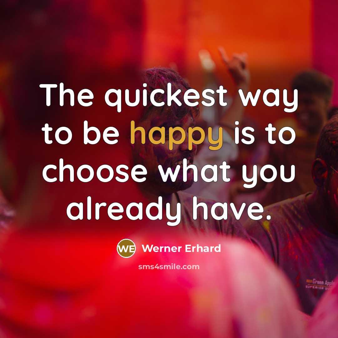 “The quickest way to be happy is to choose what…” quote by Werner Erhard