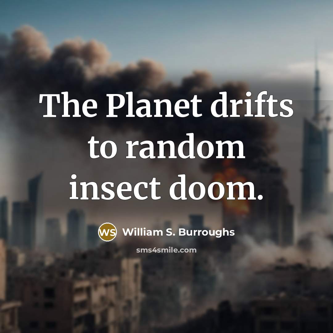 “The Planet drifts to random insect doom.…” quote by William S. Burroughs