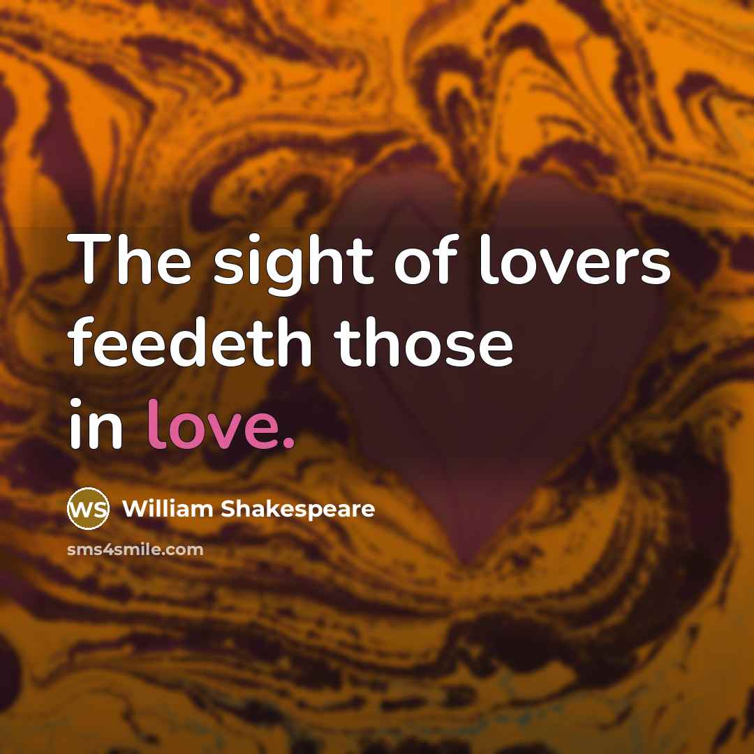 “The sight of lovers feedeth those in love.…” quote by William Shakespeare