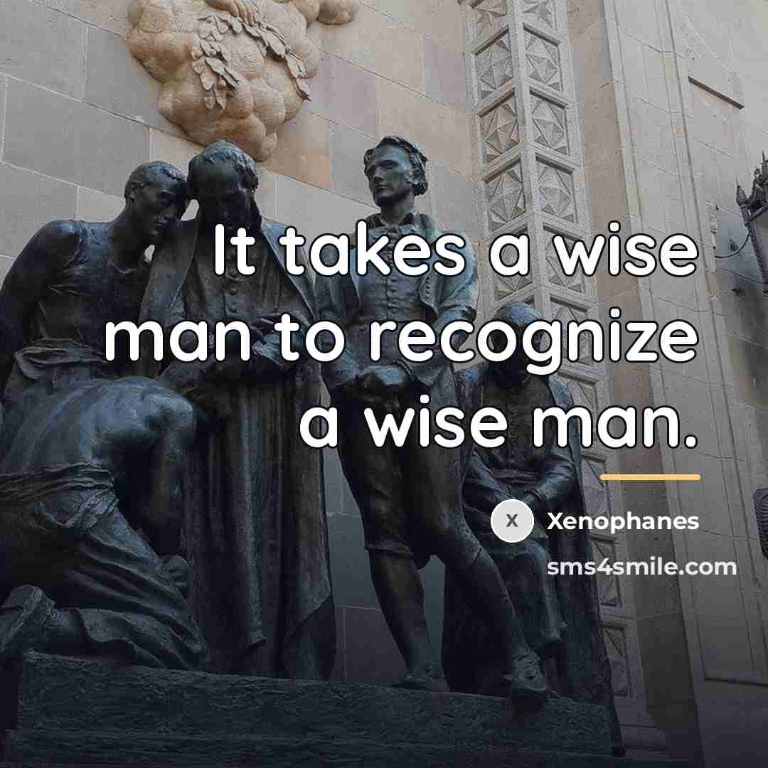 “It takes a wise man to recognize a wise man.…” quote by Xenophanes