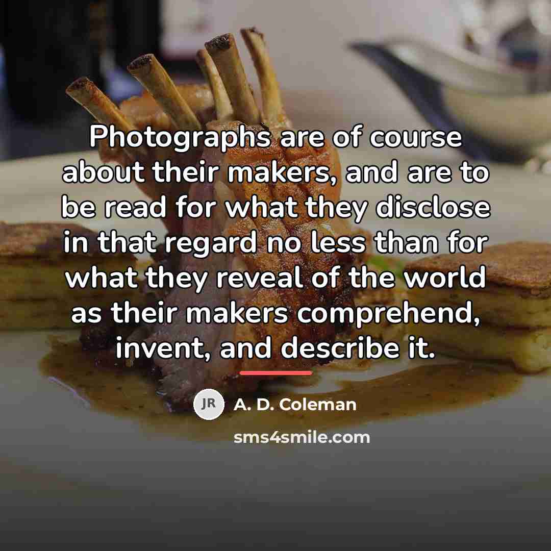 “Photographs are of course about their makers, and are to…” quote by A. D. Coleman
