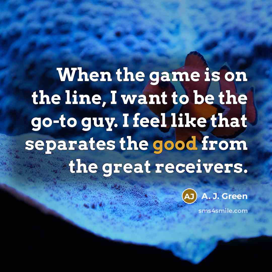 “When the game is on the line, I want to…” quote by A. J. Green