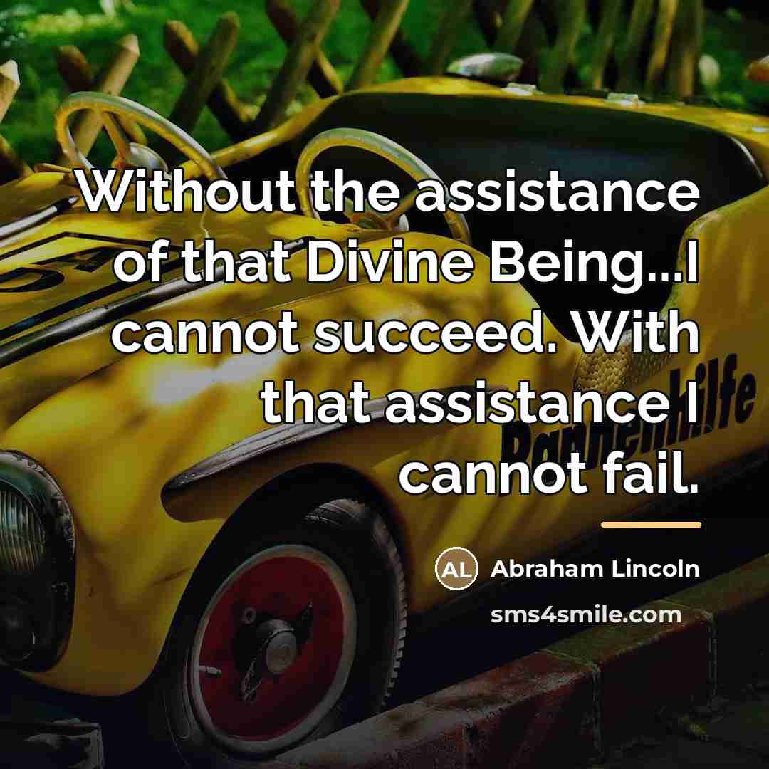 “Without the assistance of that Divine Being...I cannot succeed. With…” quote by Abraham Lincoln