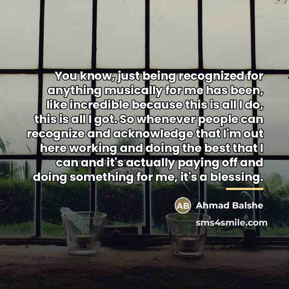 “You know, just being recognized for anything musically for me…” quote by Ahmad Balshe