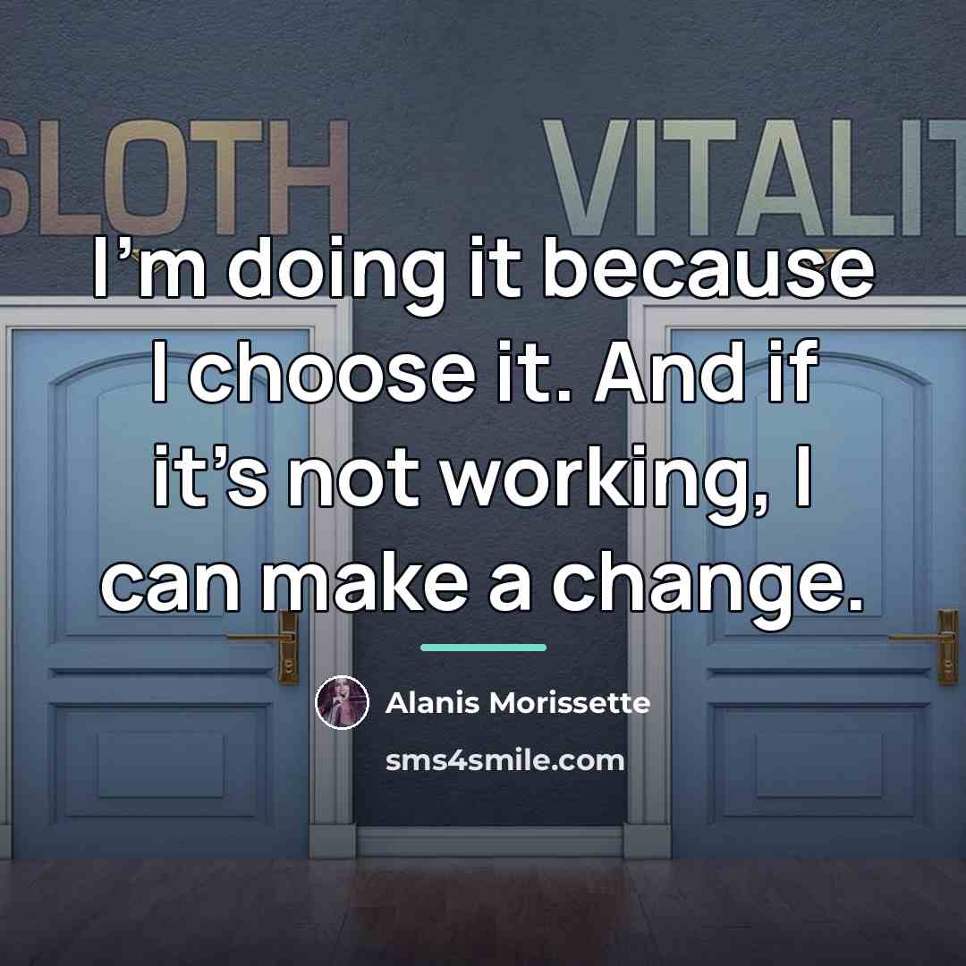 “I'm doing it because I choose it. And if it's…” quote by Alanis Morissette
