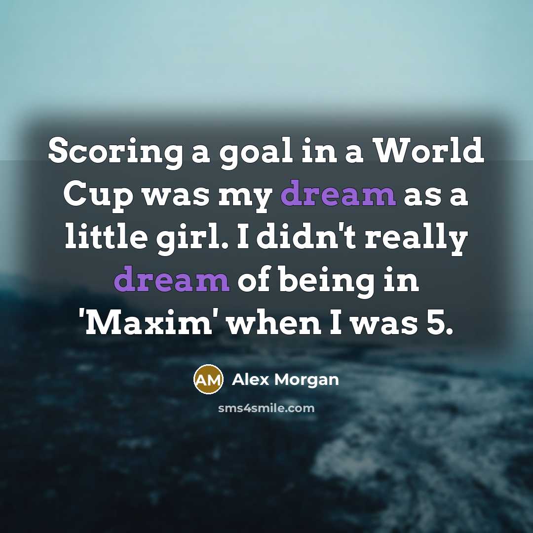 “Scoring a goal in a World Cup was my dream…” quote by Alex Morgan