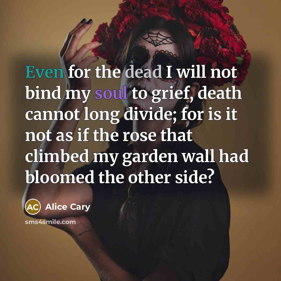 “Even for the dead I will not bind my soul…” quote by Alice Cary