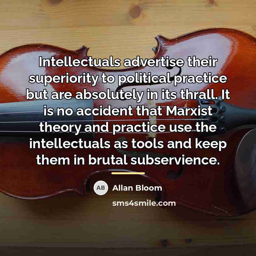 “Intellectuals advertise their superiority to political practice but are absolutely…” quote by Allan Bloom