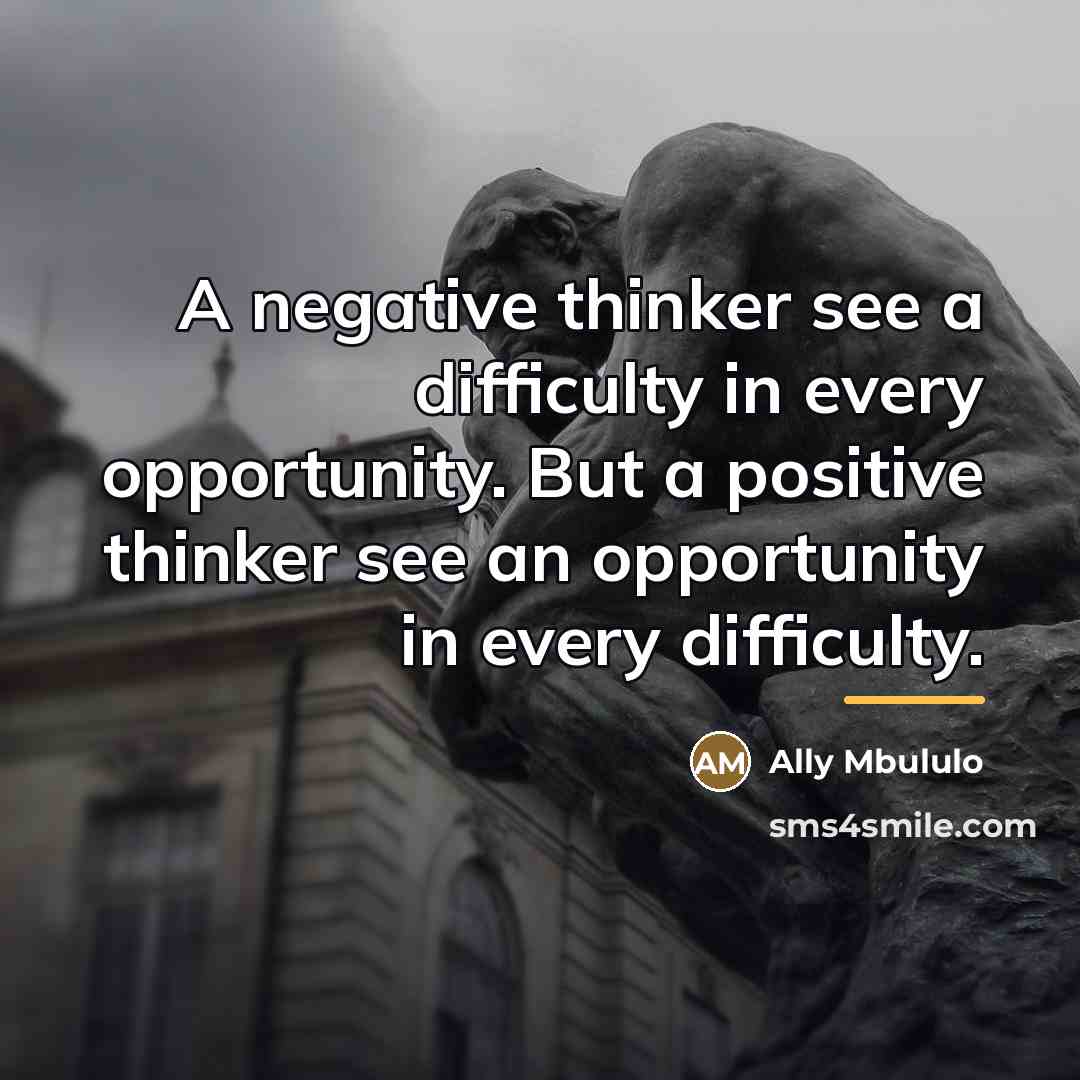 “A negative thinker see a difficulty in every opportunity. But…” quote by Ally Mbululo