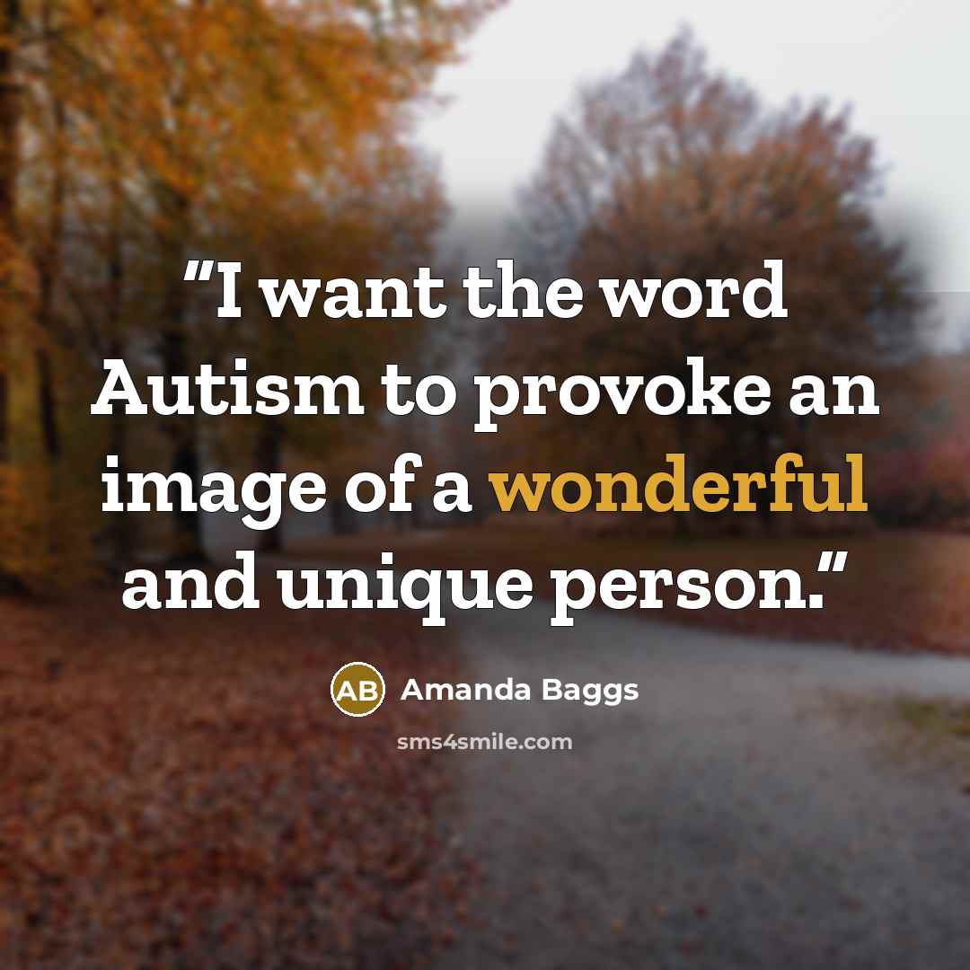 “I want the word Autism to provoke an image of a wonderful and unique person.” quote by Amanda Baggs