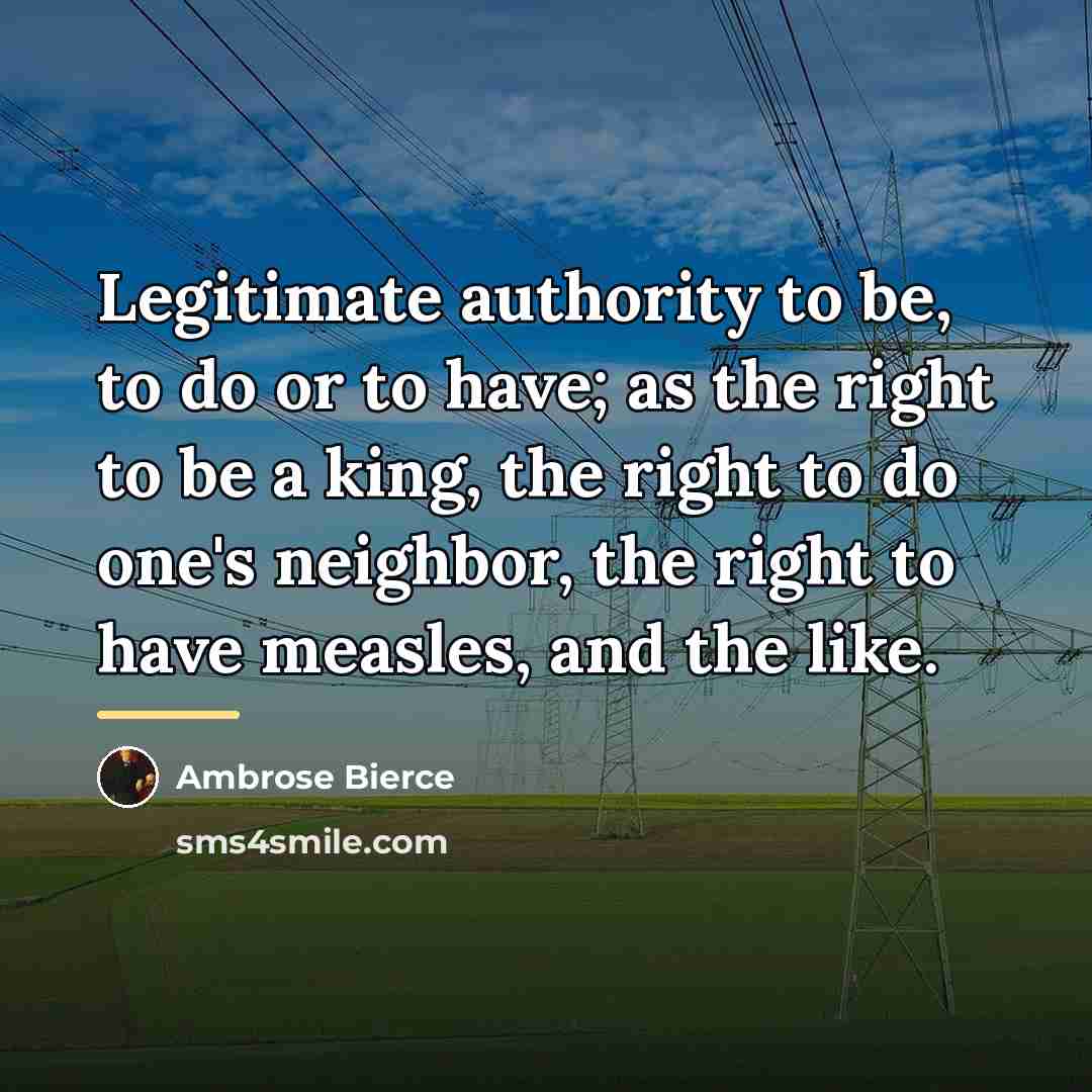 “Legitimate authority to be, to do or to have; as…” quote by Ambrose Bierce