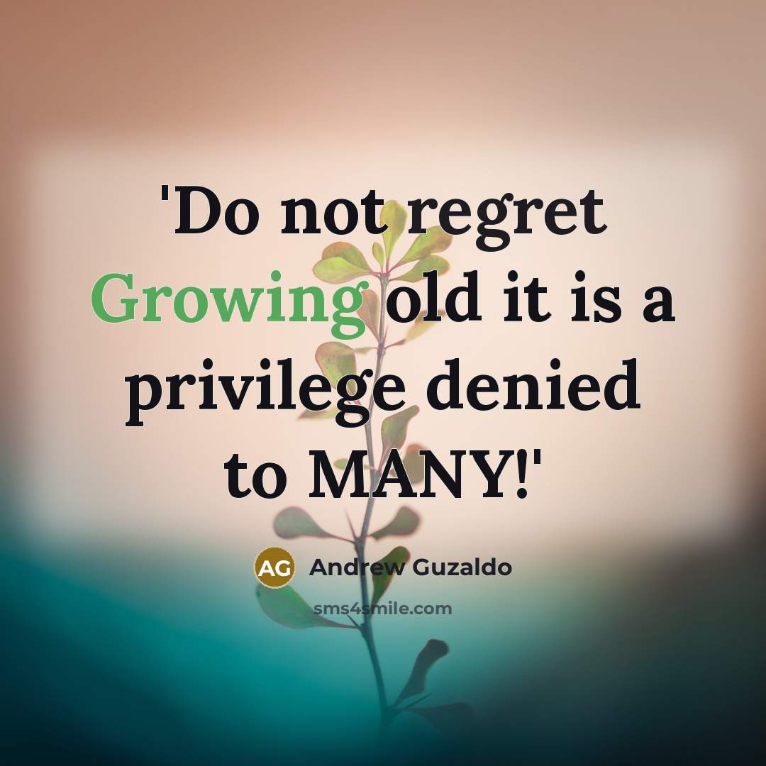 “'Do not regret Growing old it is a privilege denied…” quote by Andrew Guzaldo