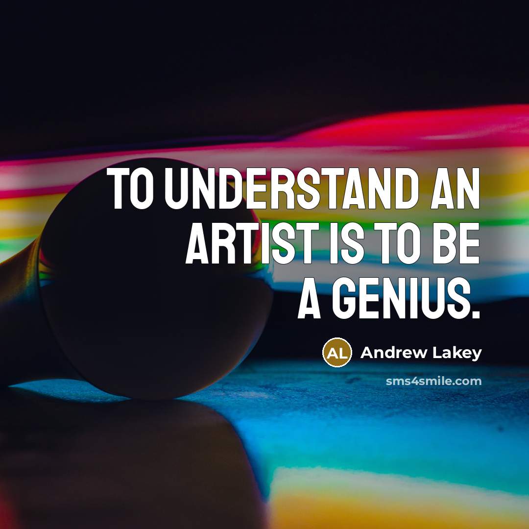 “To understand an artist is to be a genius.…” quote by Andrew Lakey