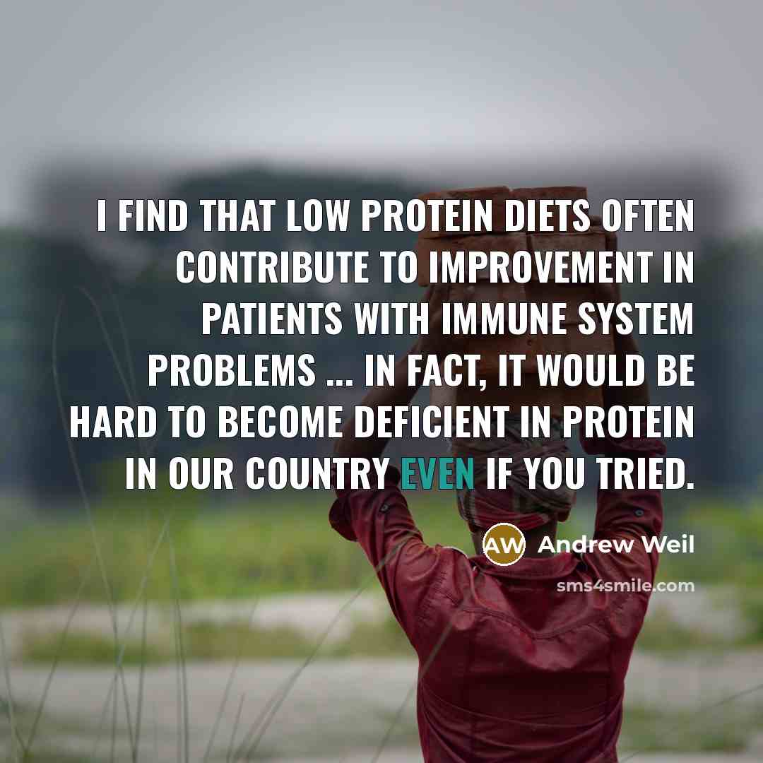 “I find that low protein diets often contribute to improvement…” quote by Andrew Weil