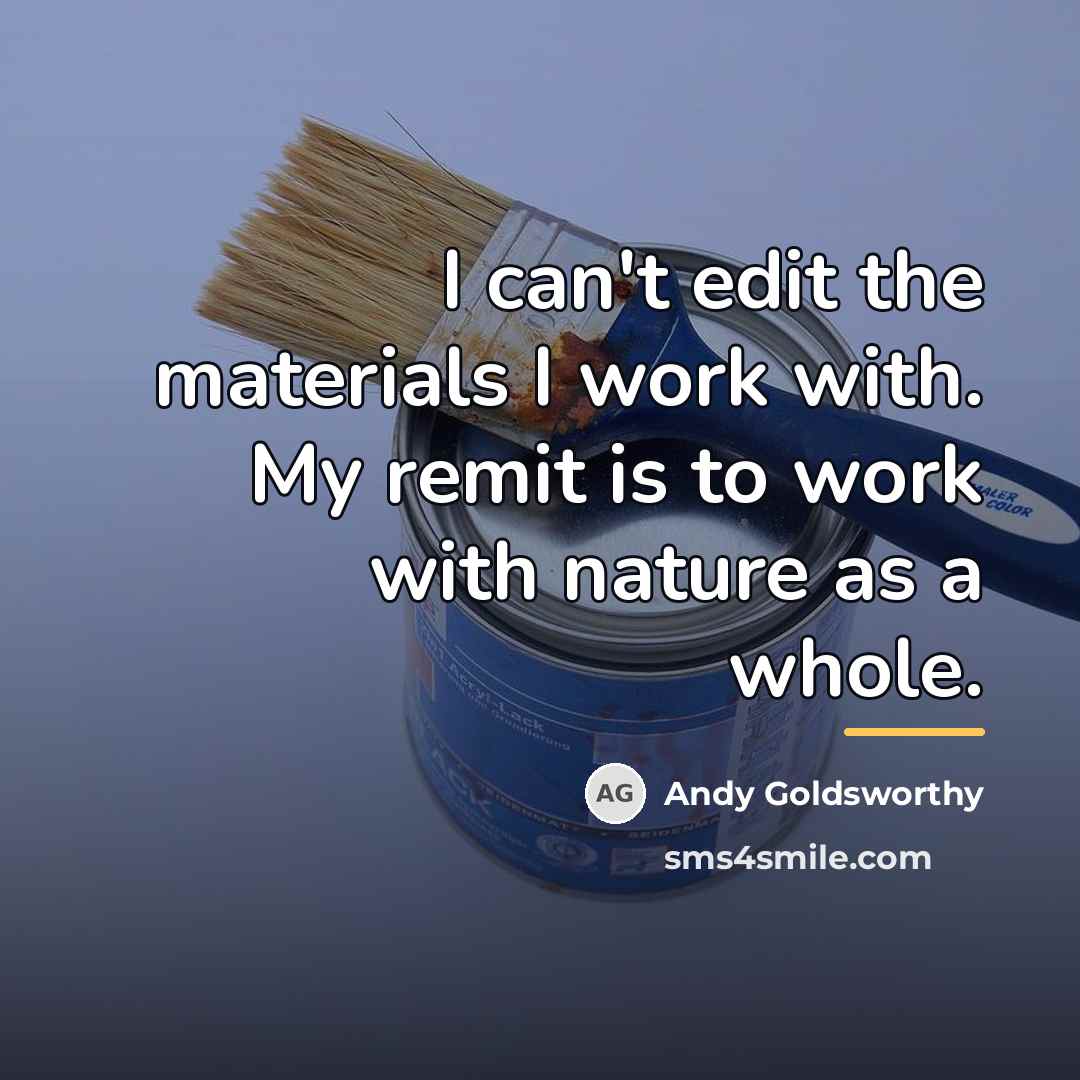 “I can't edit the materials I work with. My remit…” quote by Andy Goldsworthy