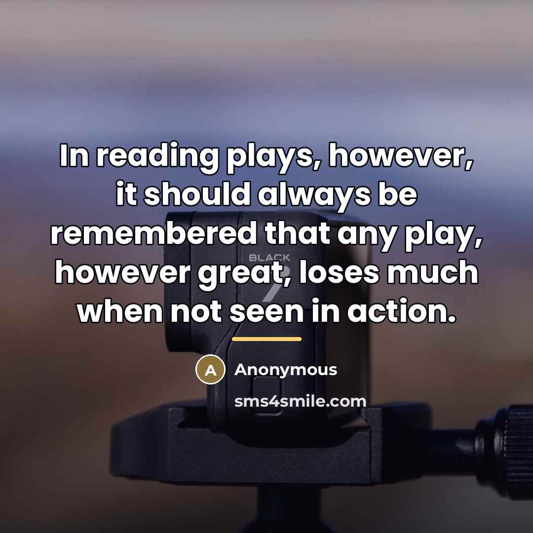 “In reading plays, however, it should always be remembered that…” quote by Anonymous