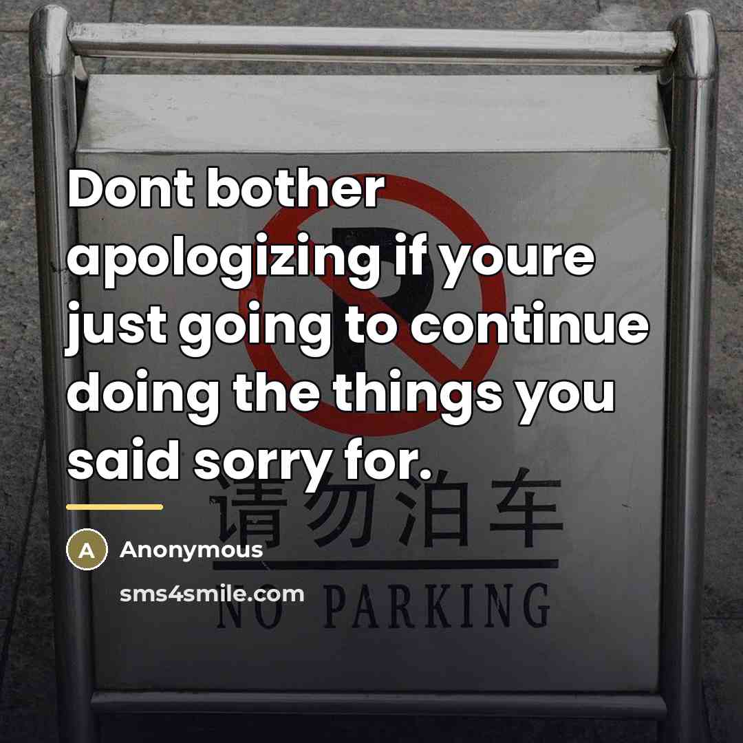 “Dont bother apologizing if youre just going to continue doing…” quote by Anonymous