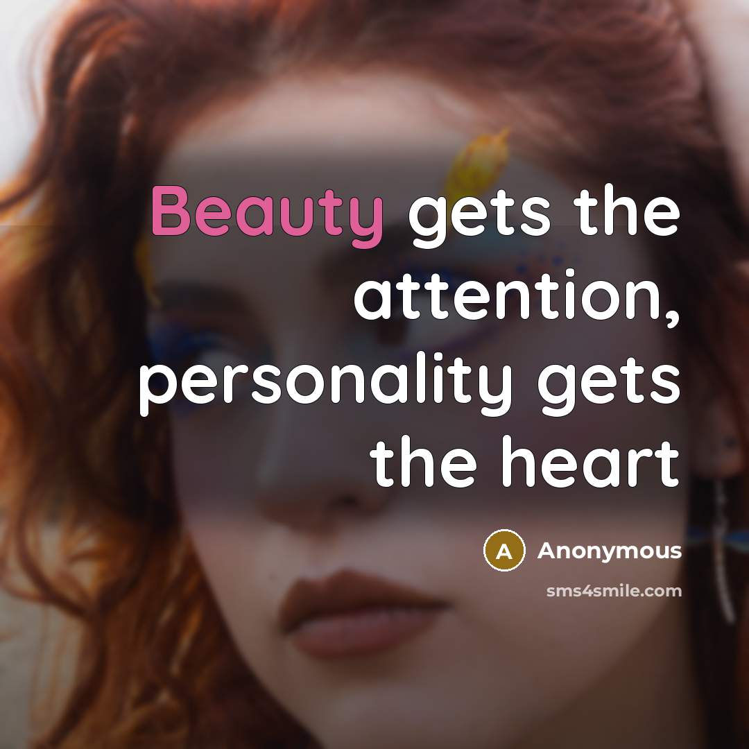 “Beauty gets the attention, personality gets the heart…” quote by Anonymous