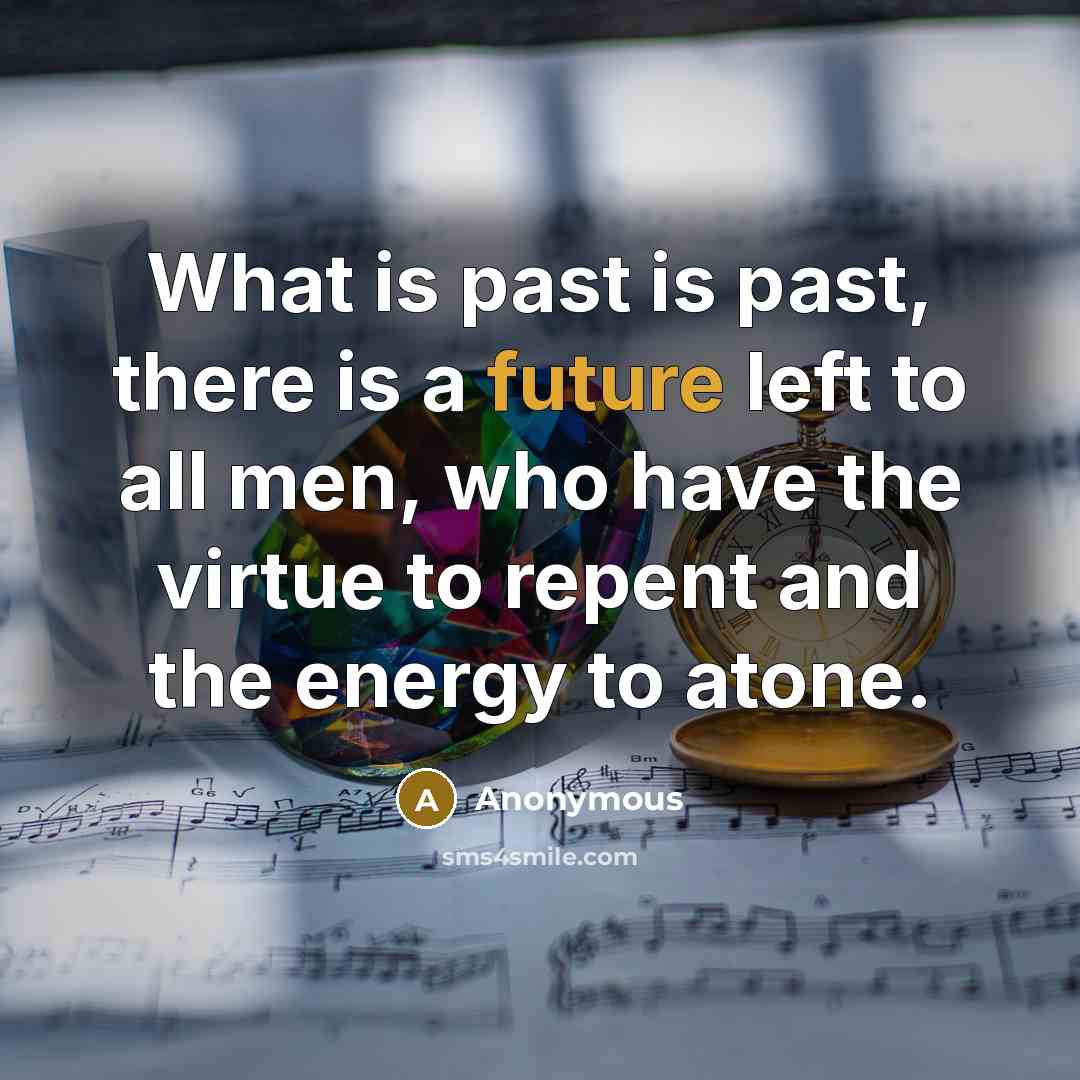 “What is past is past, there is a future left…” quote by Anonymous