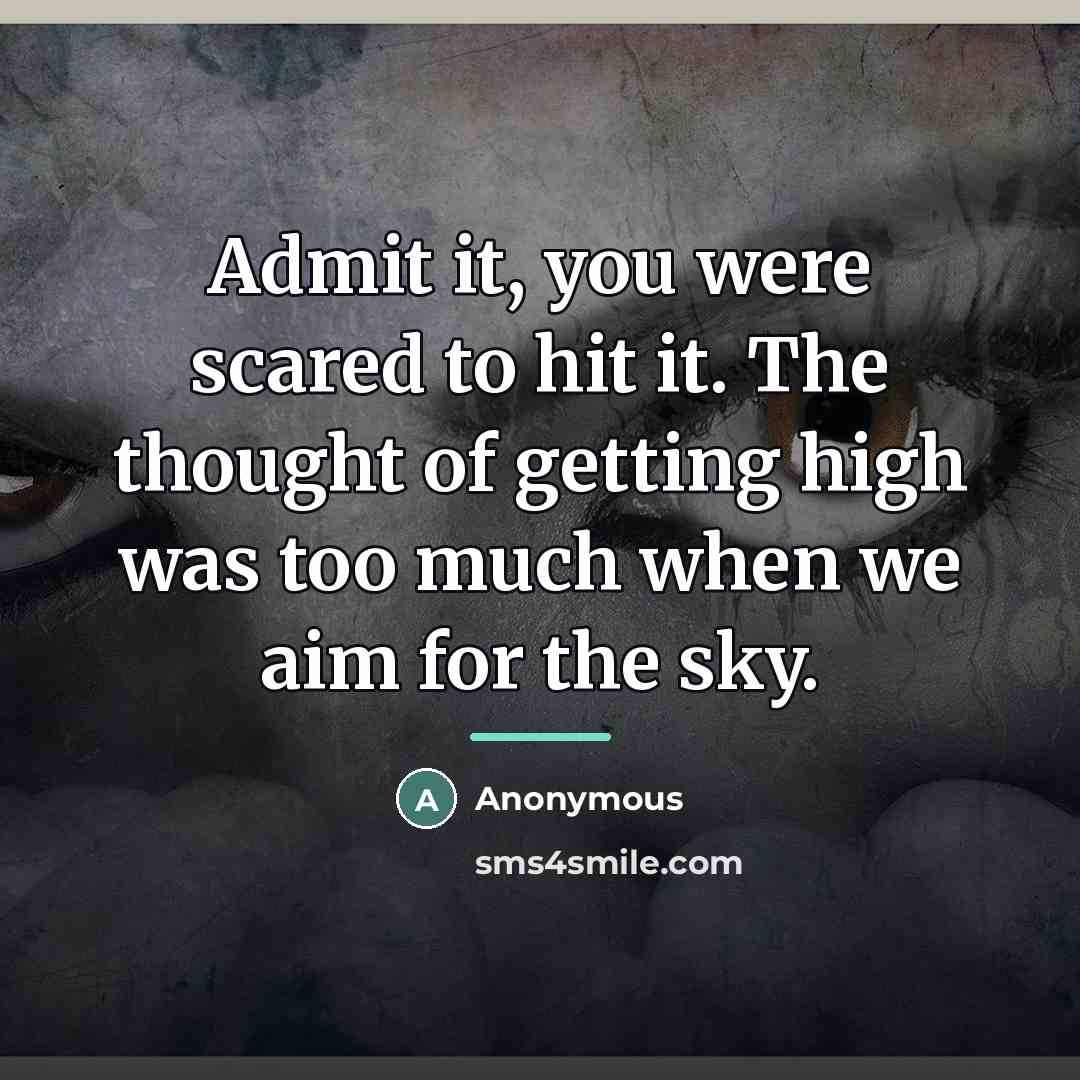 “Admit it, you were scared to hit it. The thought…” quote by Anonymous