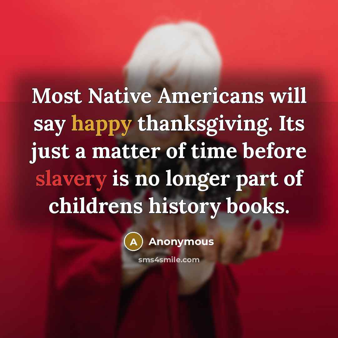 “Most Native Americans will say happy thanksgiving. Its just a…” quote by Anonymous
