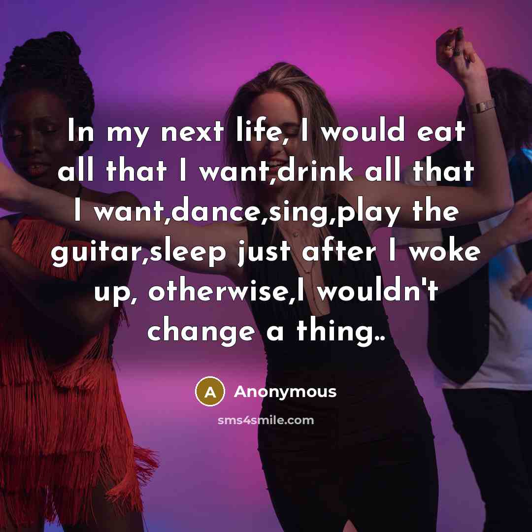 “In my next life, I would eat all that I…” quote by Anonymous