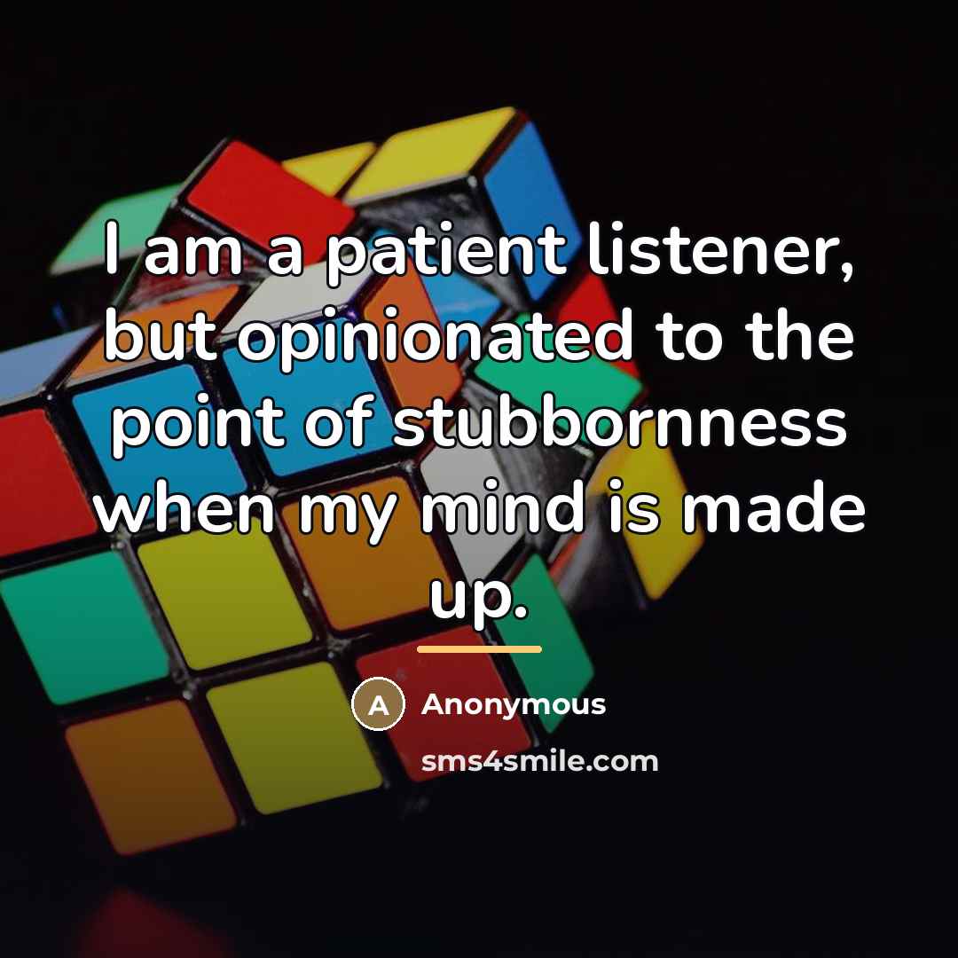 “I am a patient listener, but opinionated to the point…” quote by Anonymous