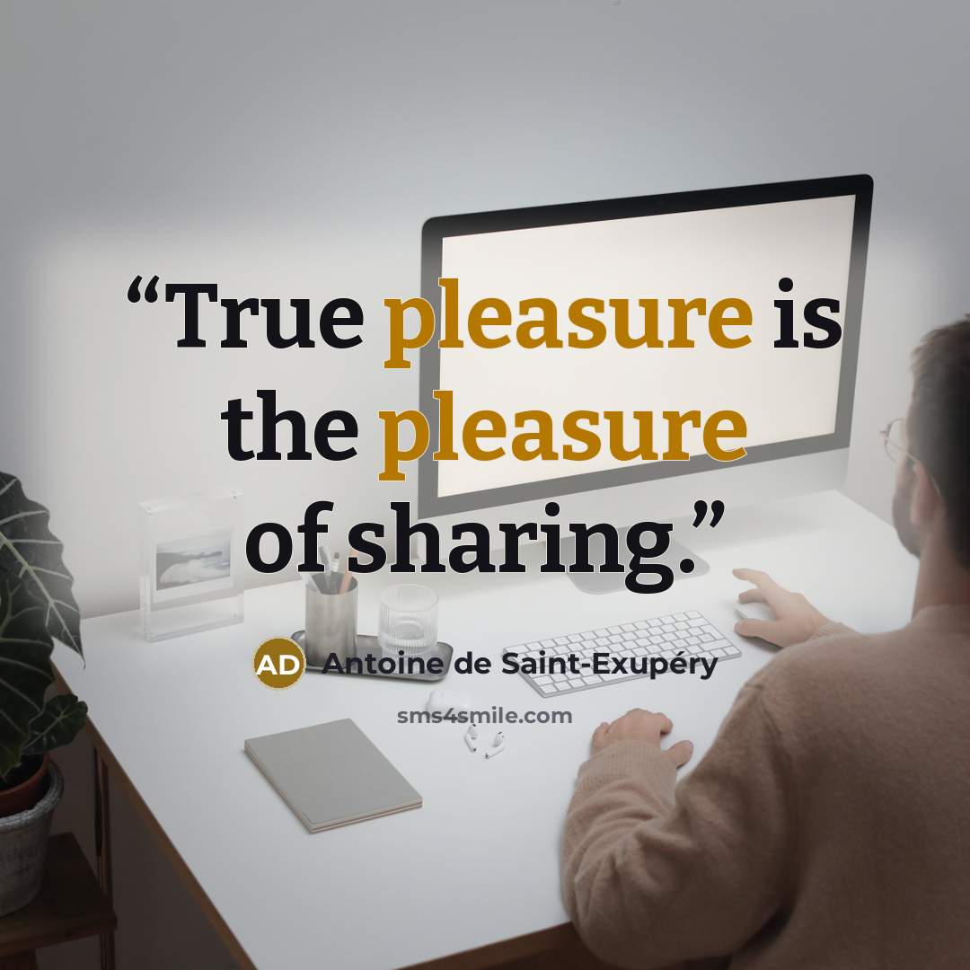 “True pleasure is the pleasure of sharing.” quote by Antoine de Saint-Exupéry