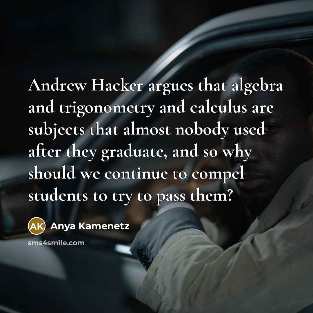 “Andrew Hacker argues that algebra and trigonometry and calculus are…” quote by Anya Kamenetz