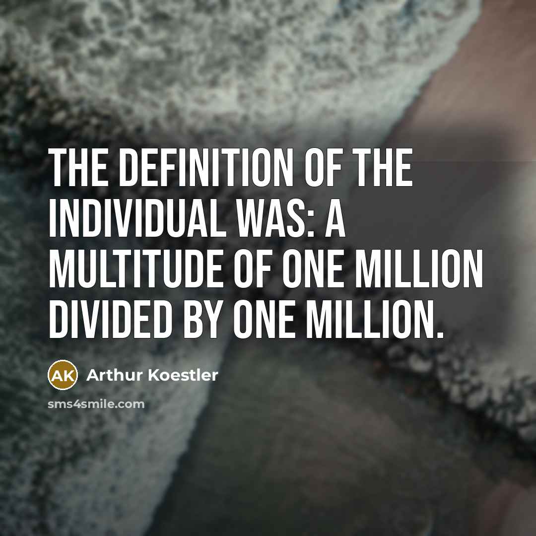 “The definition of the individual was: a multitude of one…” quote by Arthur Koestler