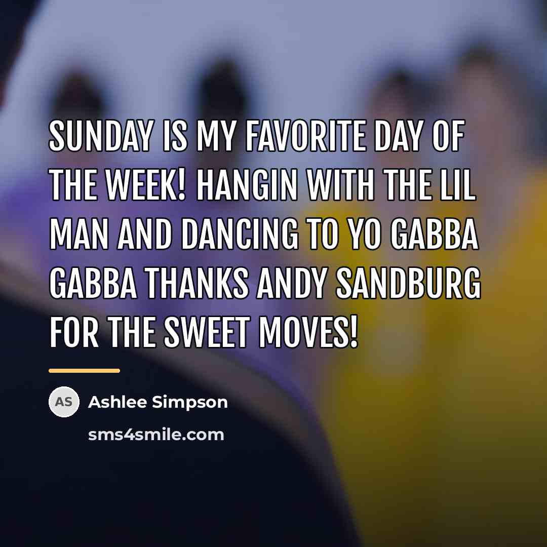 “Sunday is my favorite day of the week! Hangin with…” quote by Ashlee Simpson