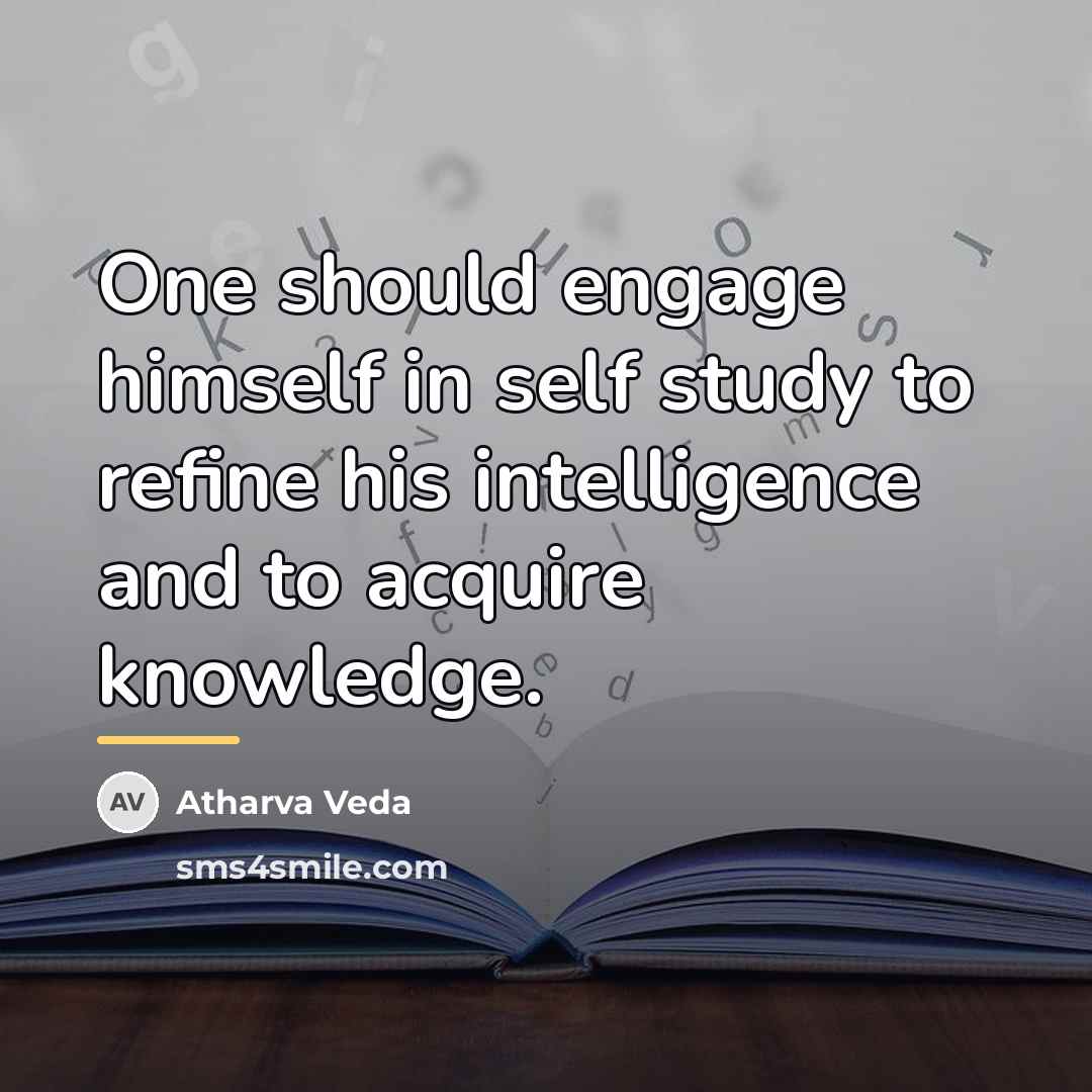 “One should engage himself in self study to refine his…” quote by Atharva Veda