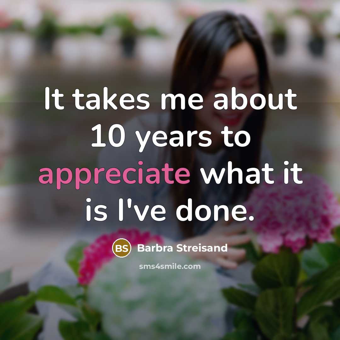 “It takes me about 10 years to appreciate what it…” quote by Barbra Streisand