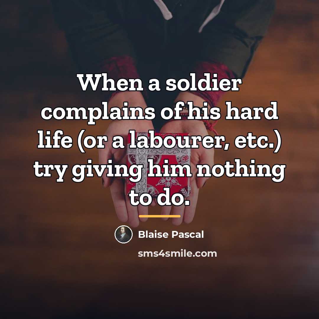 “When a soldier complains of his hard life (or a…” quote by Blaise Pascal