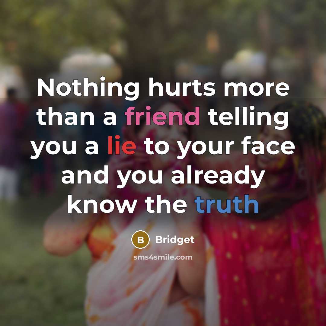 “Nothing hurts more than a friend telling you a lie…” quote by Bridget