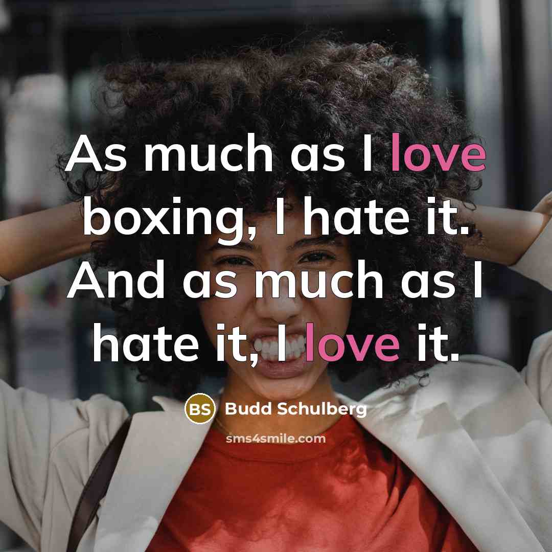 “As much as I love boxing, I hate it. And…” quote by Budd Schulberg