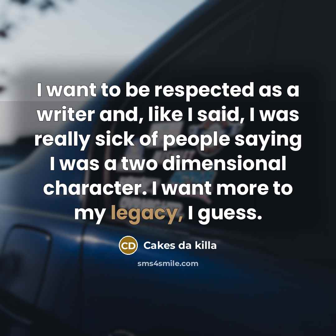 “I want to be respected as a writer and, like…” quote by Cakes da killa