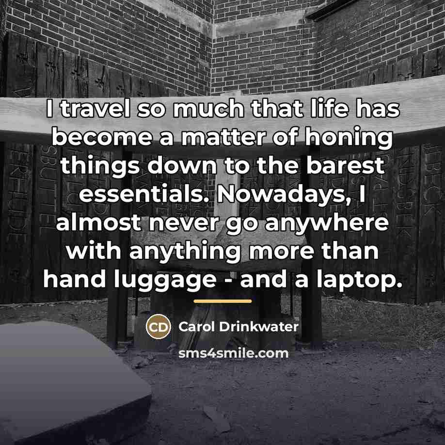 “I travel so much that life has become a matter…” quote by Carol Drinkwater