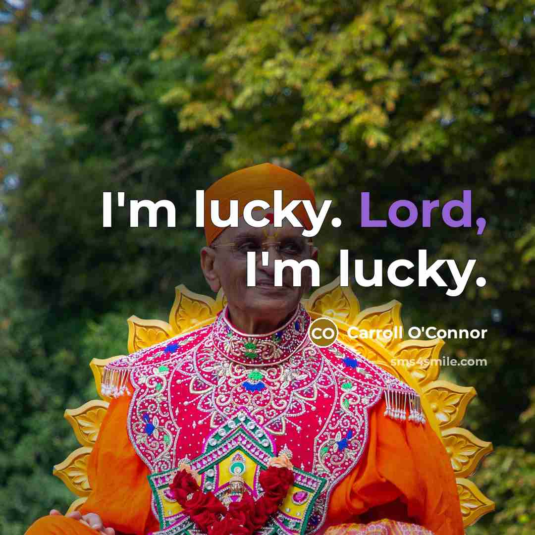 “I'm lucky. Lord, I'm lucky.…” quote by Carroll O'Connor