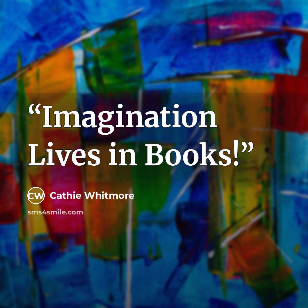 “Imagination Lives in Books!” quote by Cathie Whitmore