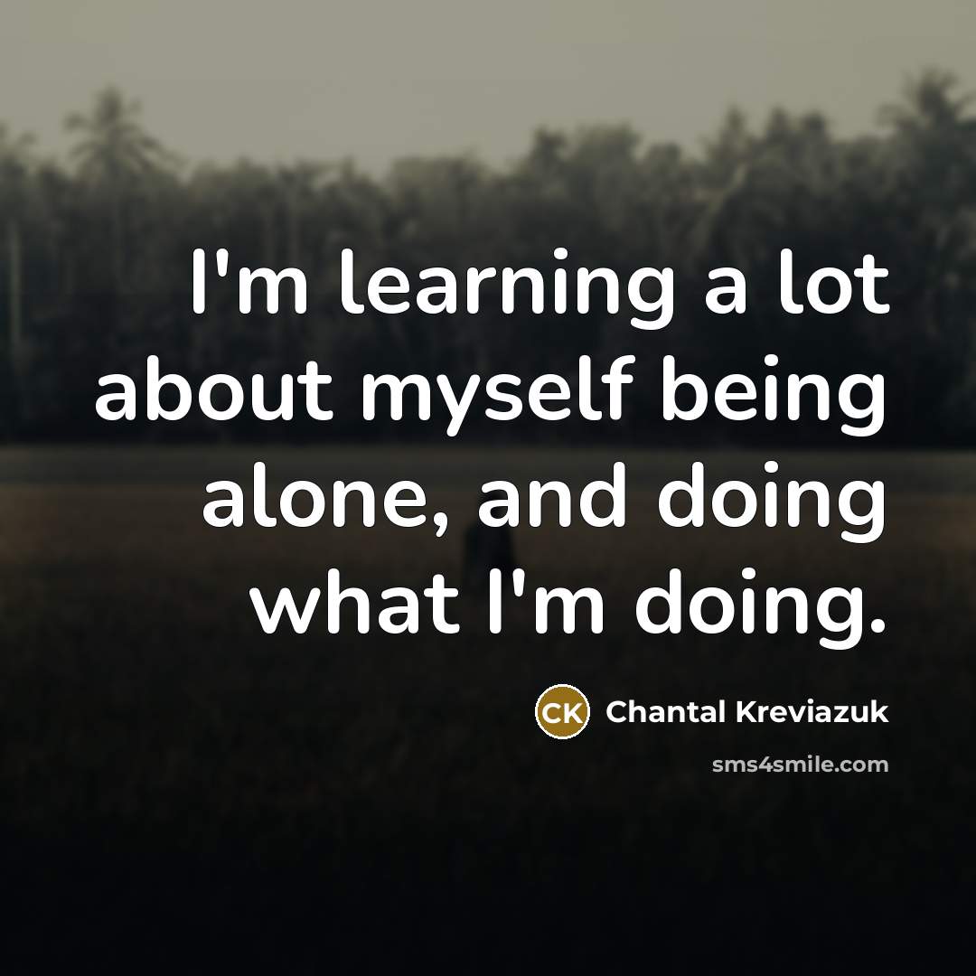 “I'm learning a lot about myself being alone, and doing…” quote by Chantal Kreviazuk